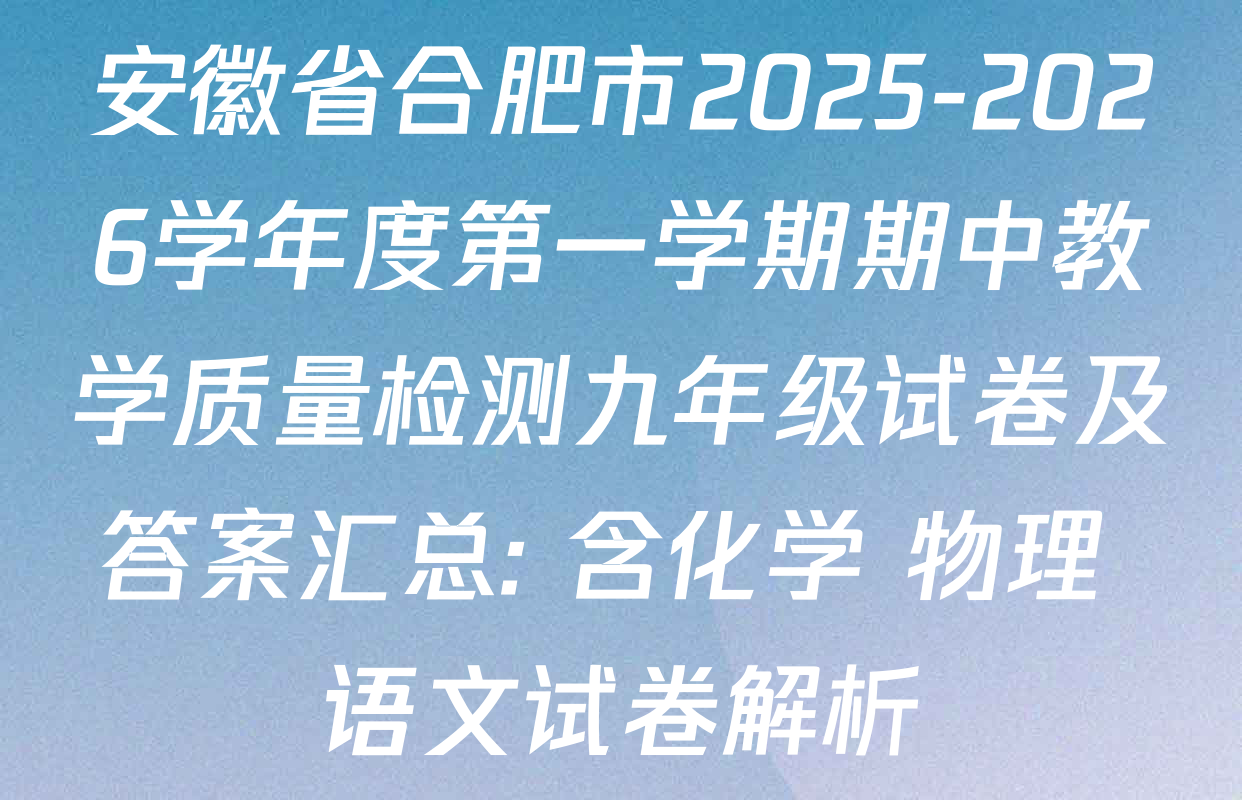 安徽省合肥市2025-2026学年度第一学期期中教学质量检测九年级试卷及答案汇总: 含化学 物理 语文试卷解析