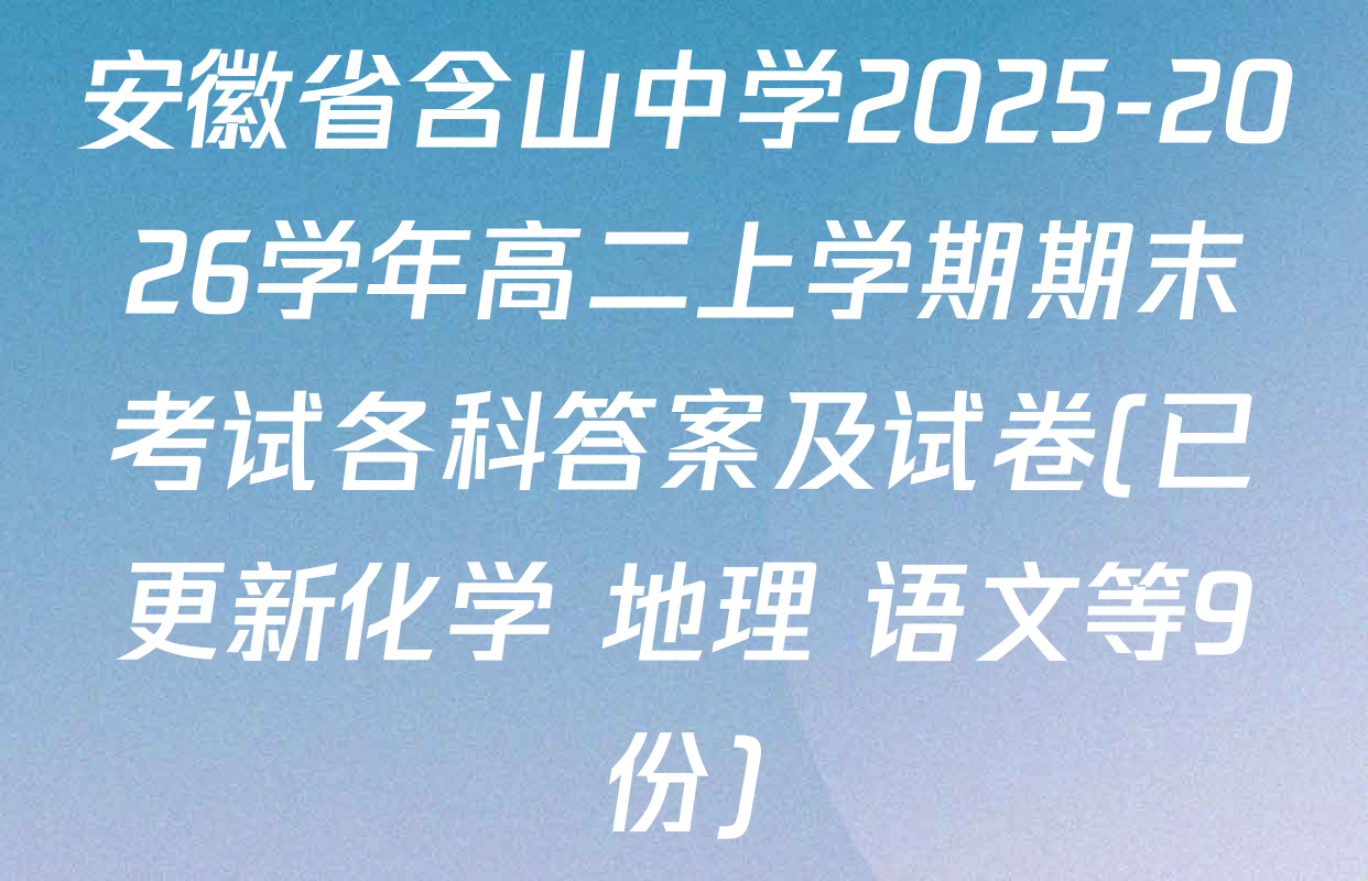 安徽省含山中学2025-2026学年高二上学期期末考试各科答案及试卷(已更新化学 地理 语文等9份)