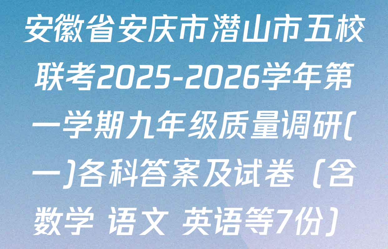 安徽省安庆市潜山市五校联考2025-2026学年第一学期九年级质量调研(一)各科答案及试卷（含数学 语文 英语等7份）