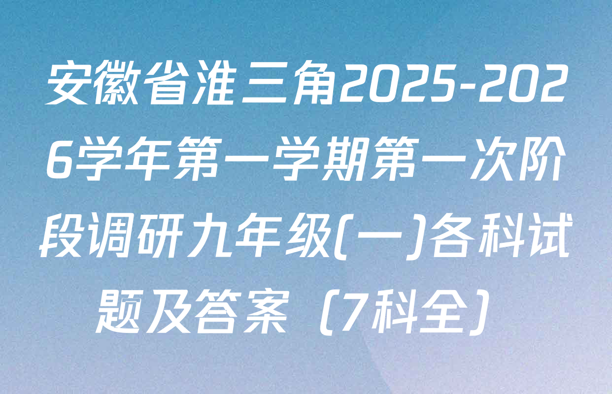 安徽省淮三角2025-2026学年第一学期第一次阶段调研九年级(一)各科试题及答案（7科全）