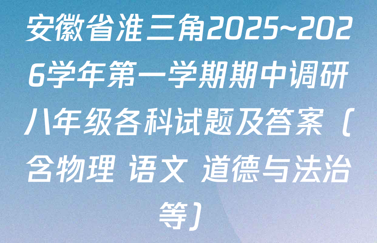 安徽省淮三角2025~2026学年第一学期期中调研八年级各科试题及答案（含物理 语文 道德与法治等）
