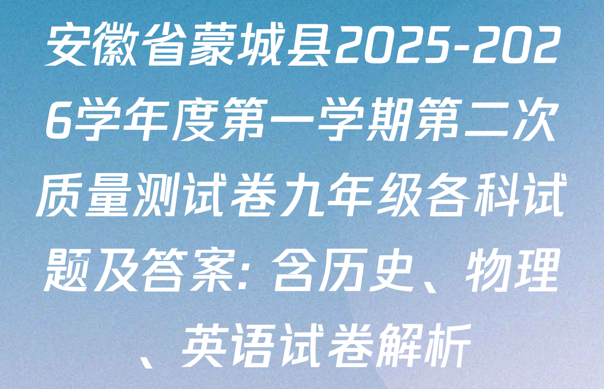 安徽省蒙城县2025-2026学年度第一学期第二次质量测试卷九年级各科试题及答案: 含历史、物理、英语试卷解析