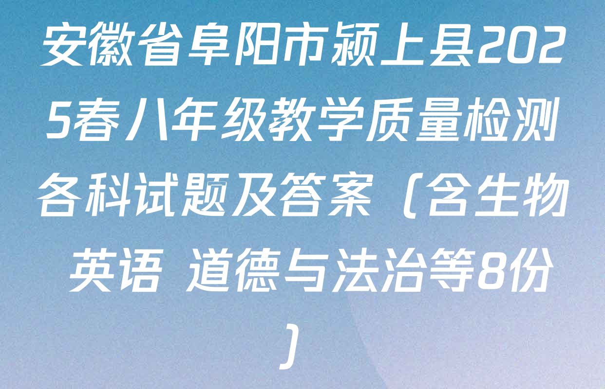 安徽省阜阳市颍上县2025春八年级教学质量检测各科试题及答案（含生物 英语 道德与法治等8份）