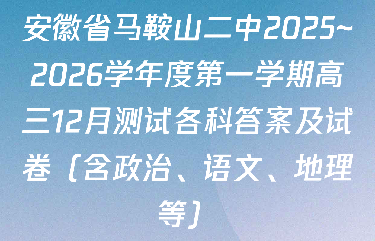 安徽省马鞍山二中2025~2026学年度第一学期高三12月测试各科答案及试卷（含政治、语文、地理等）