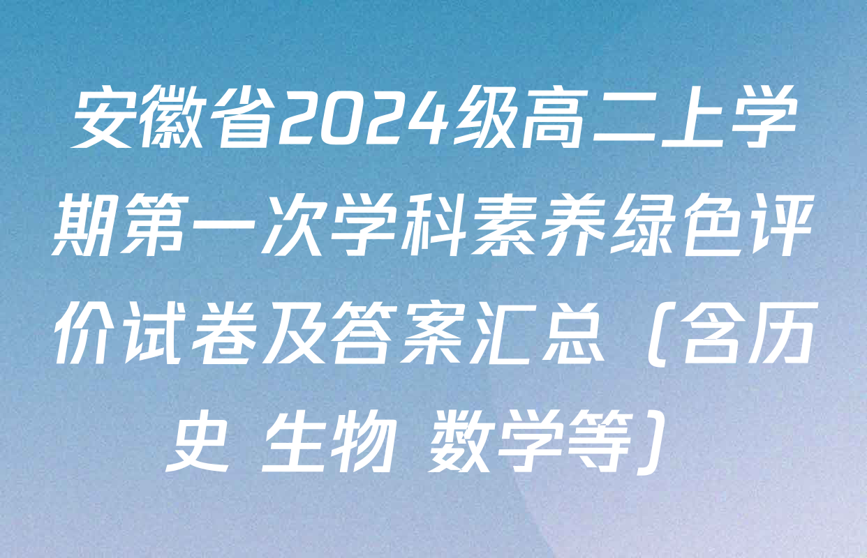 安徽省2024级高二上学期第一次学科素养绿色评价试卷及答案汇总（含历史 生物 数学等）