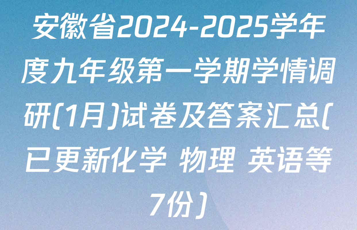 安徽省2024-2025学年度九年级第一学期学情调研(1月)试卷及答案汇总(已更新化学 物理 英语等7份)