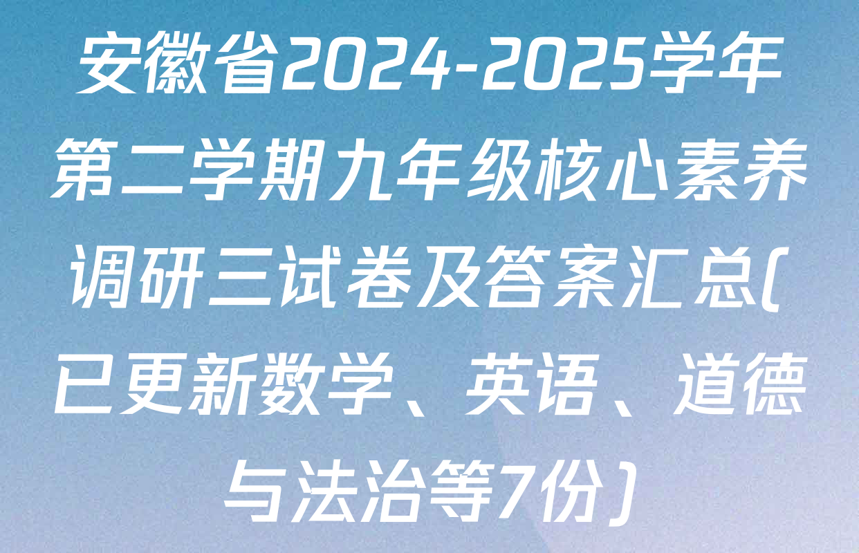 安徽省2024-2025学年第二学期九年级核心素养调研三试卷及答案汇总(已更新数学、英语、道德与法治等7份)