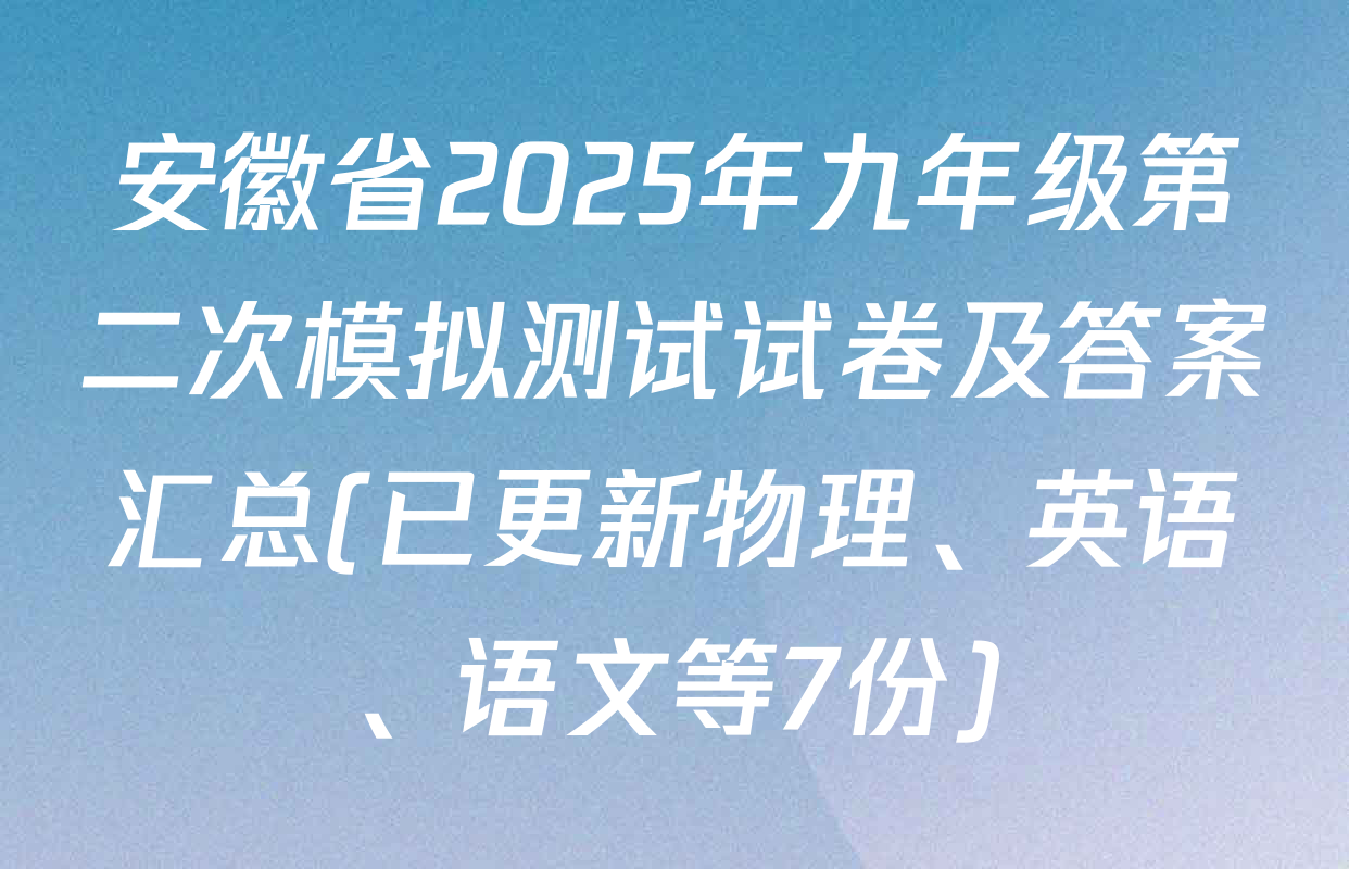 安徽省2025年九年级第二次模拟测试试卷及答案汇总(已更新物理、英语、语文等7份)