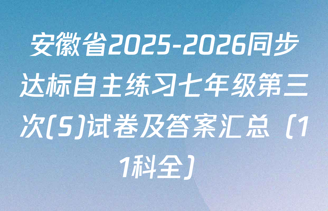 安徽省2025-2026同步达标自主练习七年级第三次(S)试卷及答案汇总（11科全）