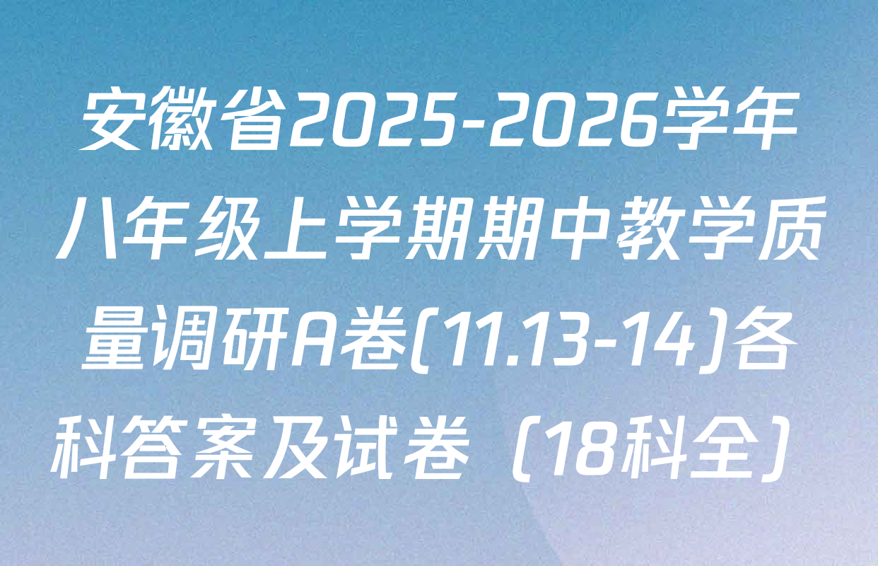 安徽省2025-2026学年八年级上学期期中教学质量调研A卷(11.13-14)各科答案及试卷（18科全）