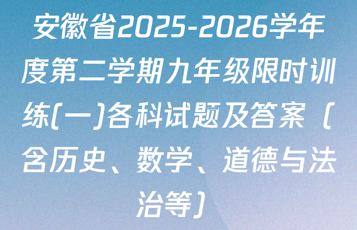 安徽省2025-2026学年度第二学期九年级限时训练(一)各科试题及答案（含历史、数学、道德与法治等）