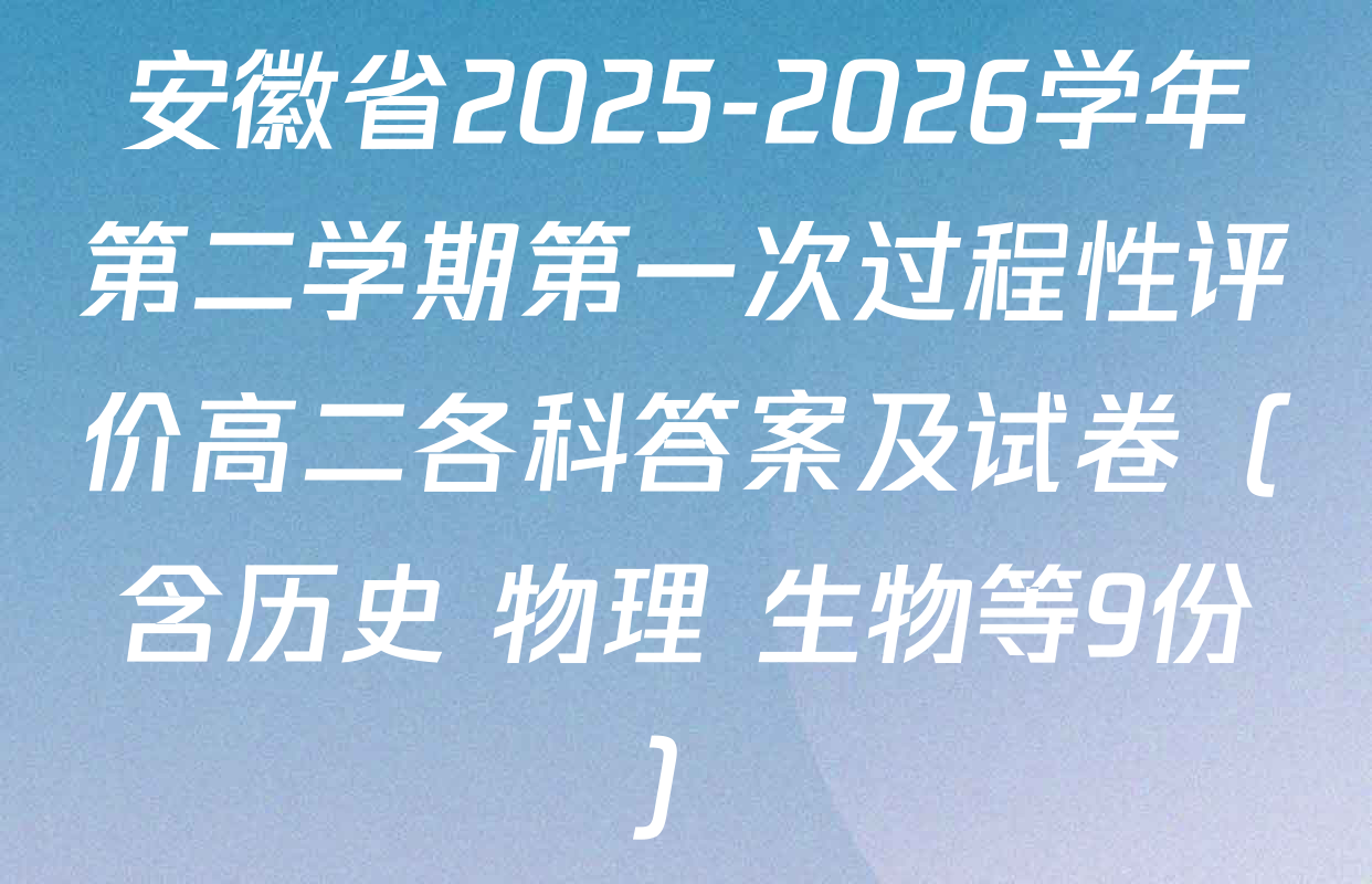 安徽省2025-2026学年第二学期第一次过程性评价高二各科答案及试卷（含历史 物理 生物等9份）