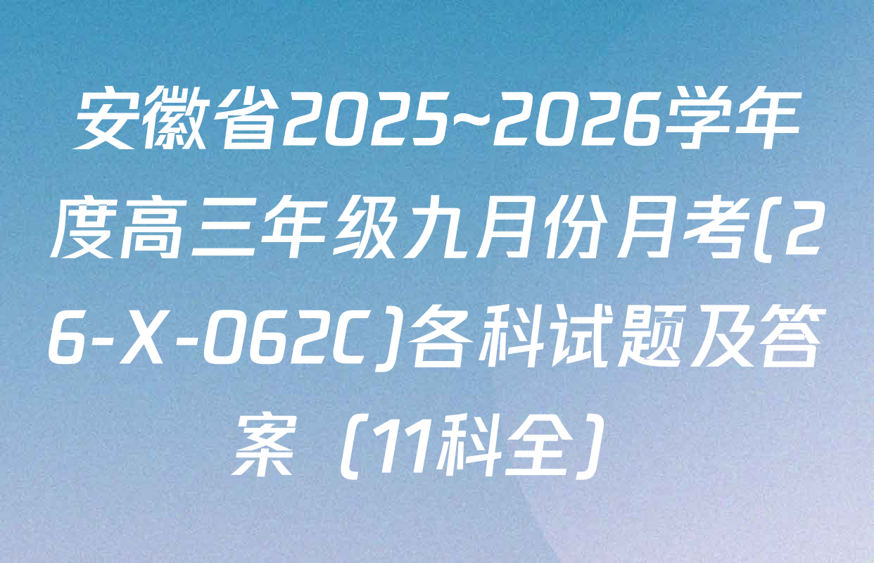 安徽省2025~2026学年度高三年级九月份月考(26-X-062C)各科试题及答案（11科全）
