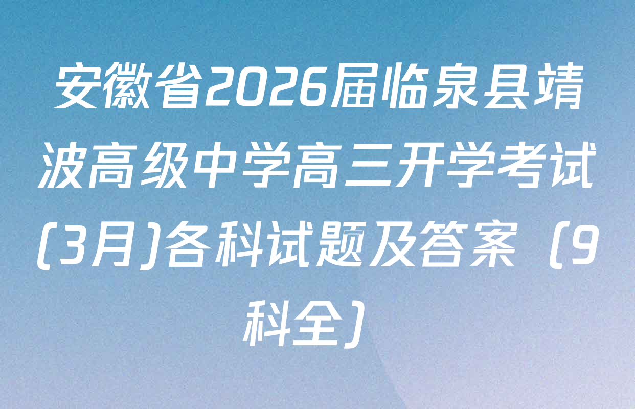 安徽省2026届临泉县靖波高级中学高三开学考试(3月)各科试题及答案（9科全）
