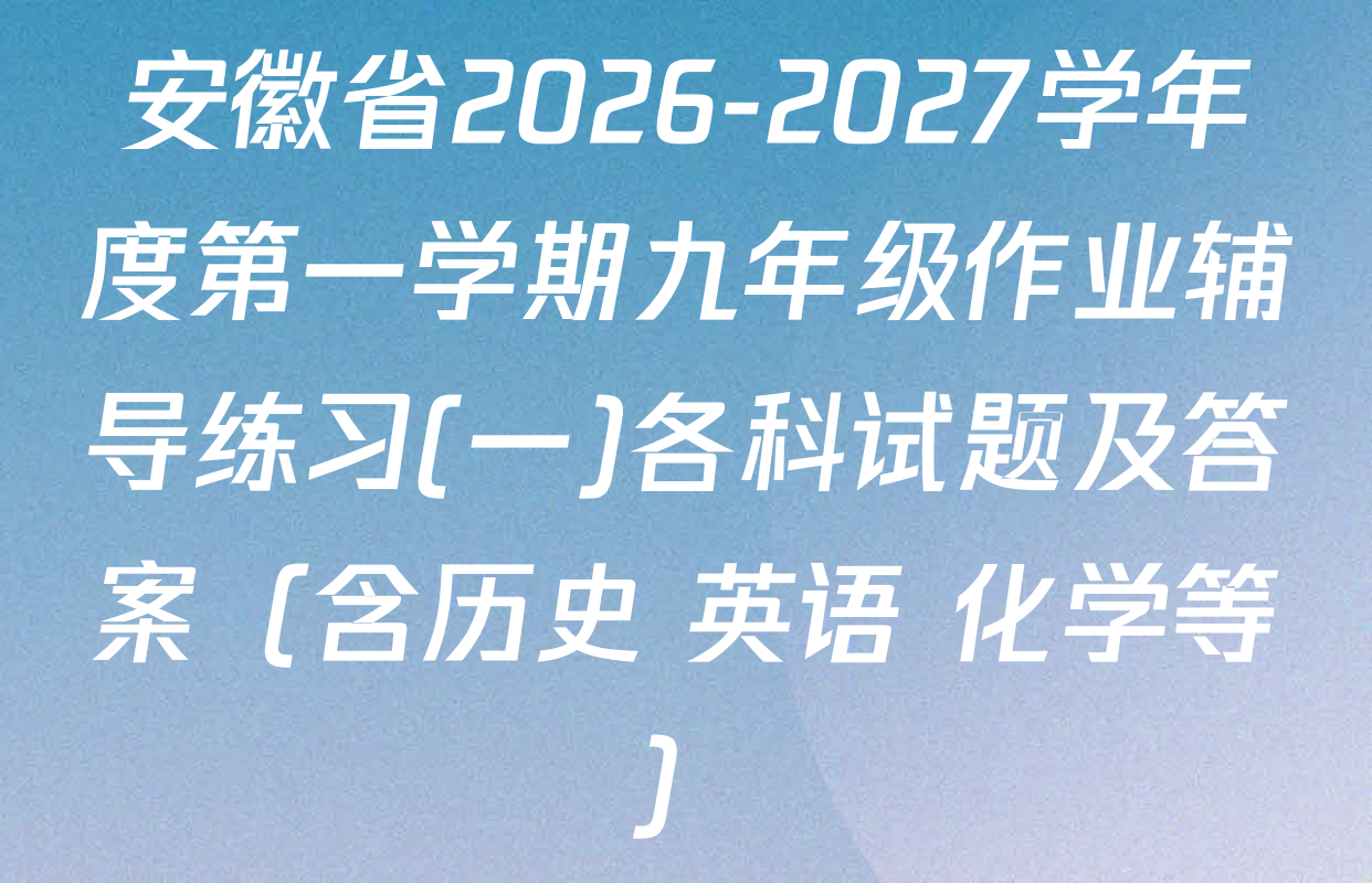 安徽省2026-2027学年度第一学期九年级作业辅导练习(一)各科试题及答案（含历史 英语 化学等）