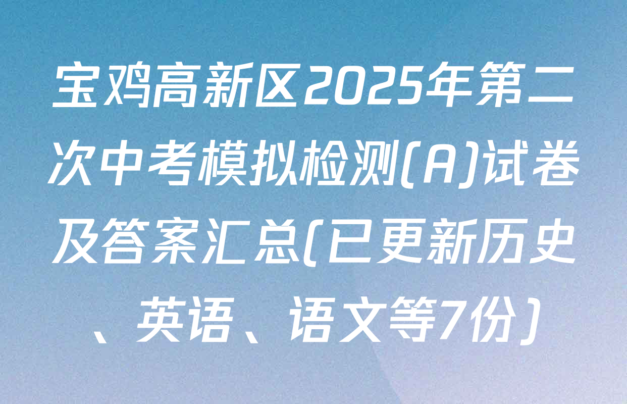 宝鸡高新区2025年第二次中考模拟检测(A)试卷及答案汇总(已更新历史、英语、语文等7份)