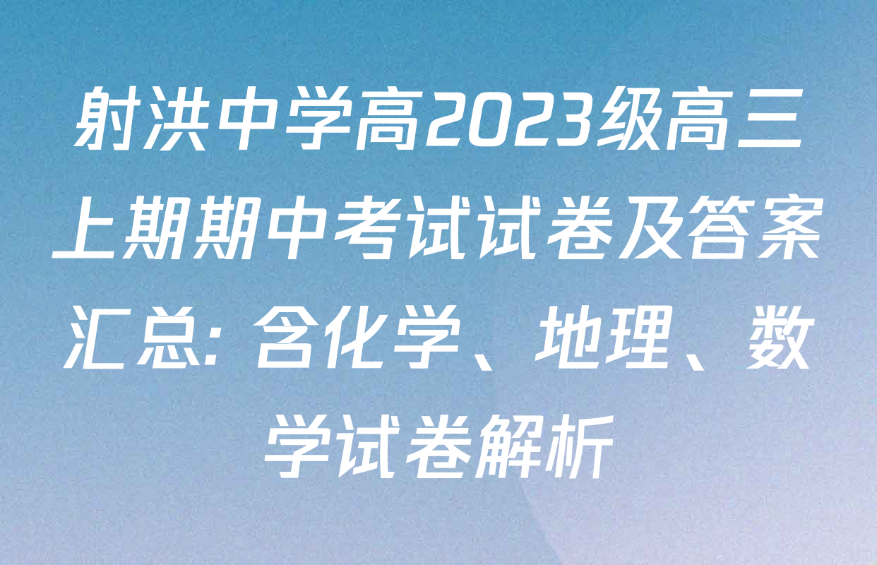 射洪中学高2023级高三上期期中考试试卷及答案汇总: 含化学、地理、数学试卷解析