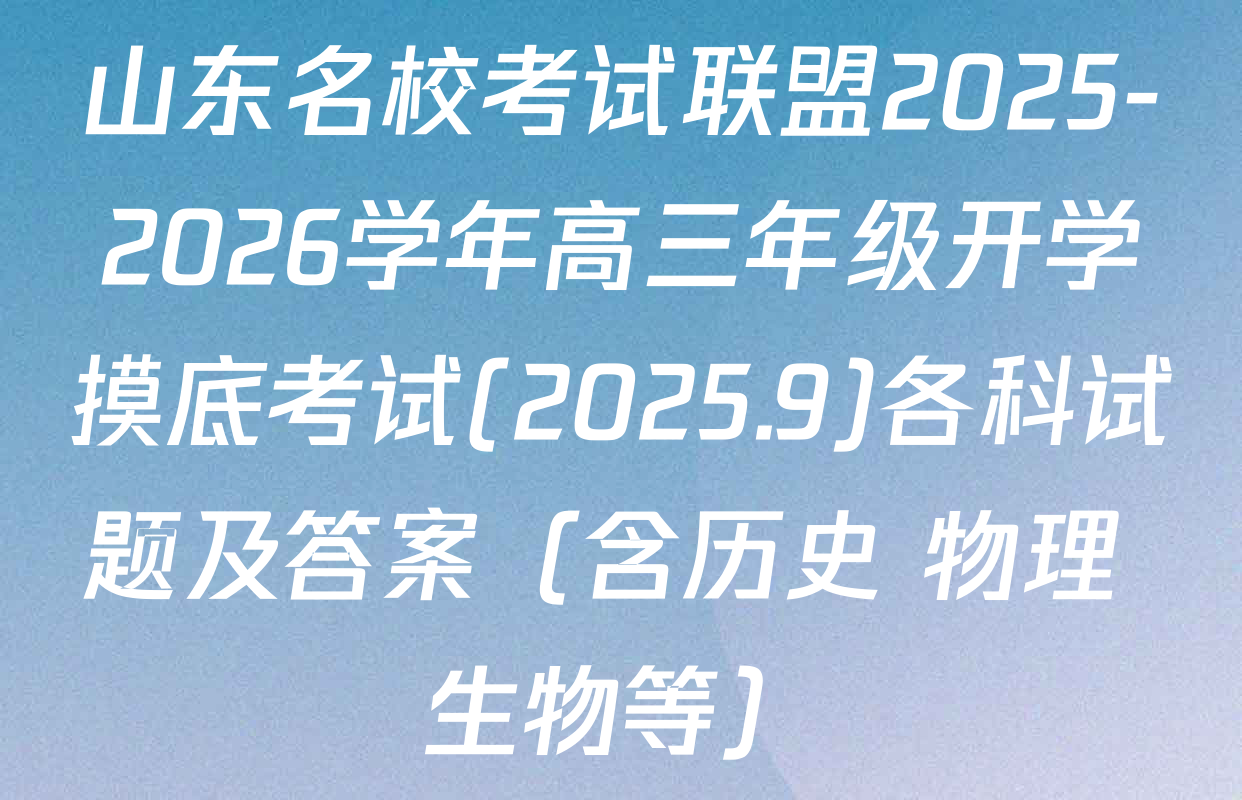 山东名校考试联盟2025-2026学年高三年级开学摸底考试(2025.9)各科试题及答案（含历史 物理 生物等）