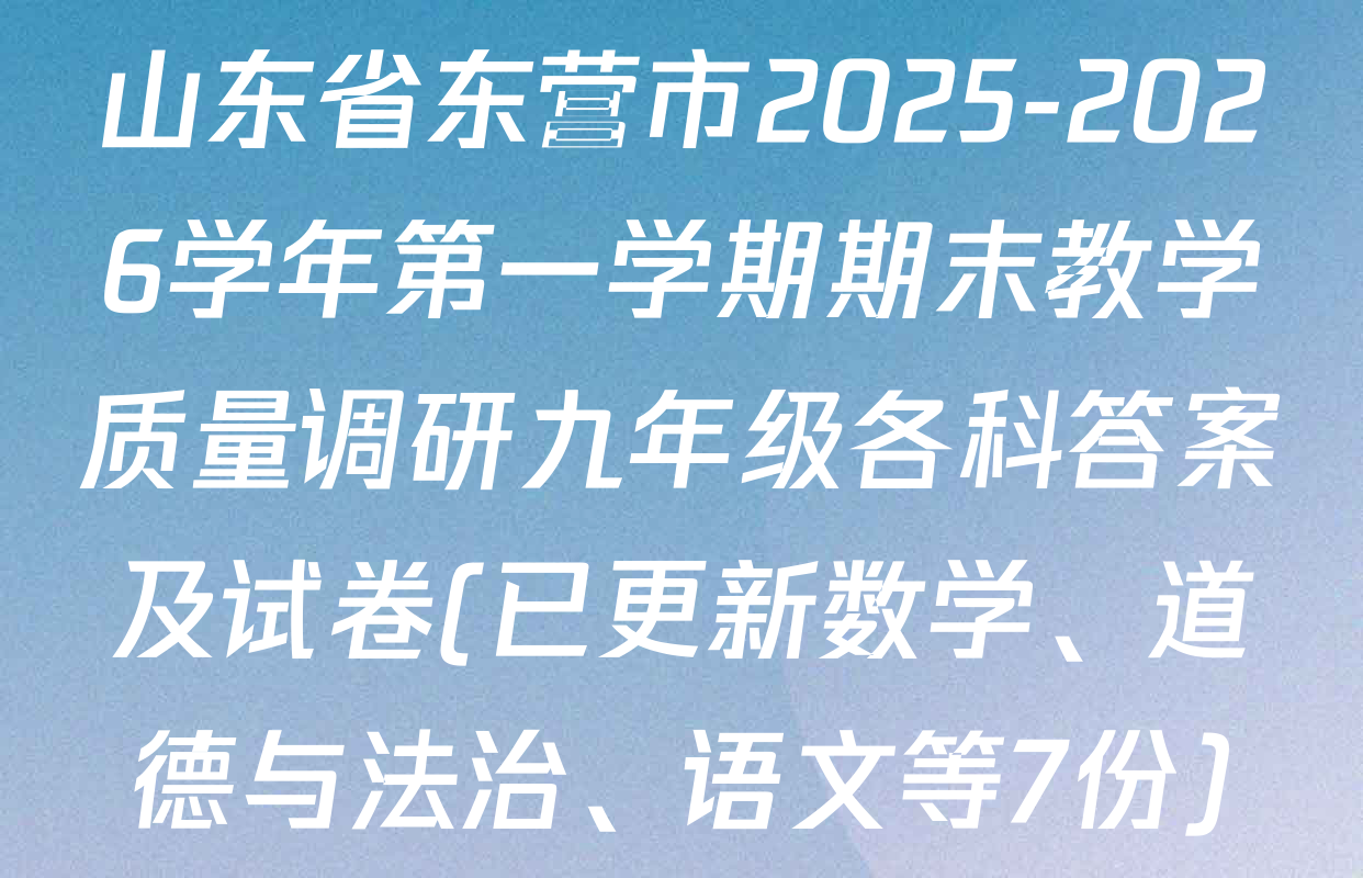 山东省东营市2025-2026学年第一学期期末教学质量调研九年级各科答案及试卷(已更新数学、道德与法治、语文等7份)