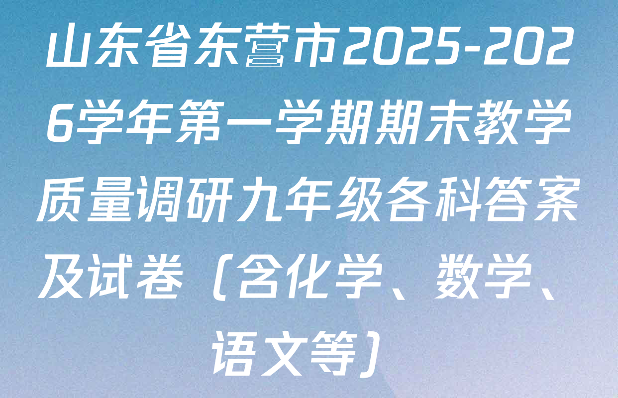 山东省东营市2025-2026学年第一学期期末教学质量调研九年级各科答案及试卷（含化学、数学、语文等）