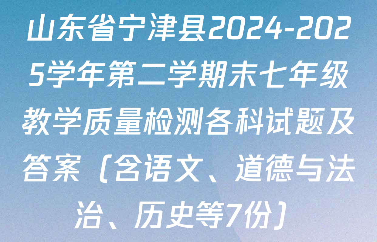 山东省宁津县2024-2025学年第二学期末七年级教学质量检测各科试题及答案（含语文、道德与法治、历史等7份）