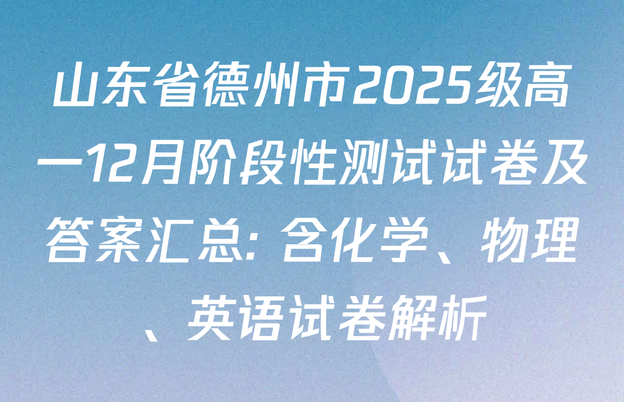 山东省德州市2025级高一12月阶段性测试试卷及答案汇总: 含化学、物理、英语试卷解析