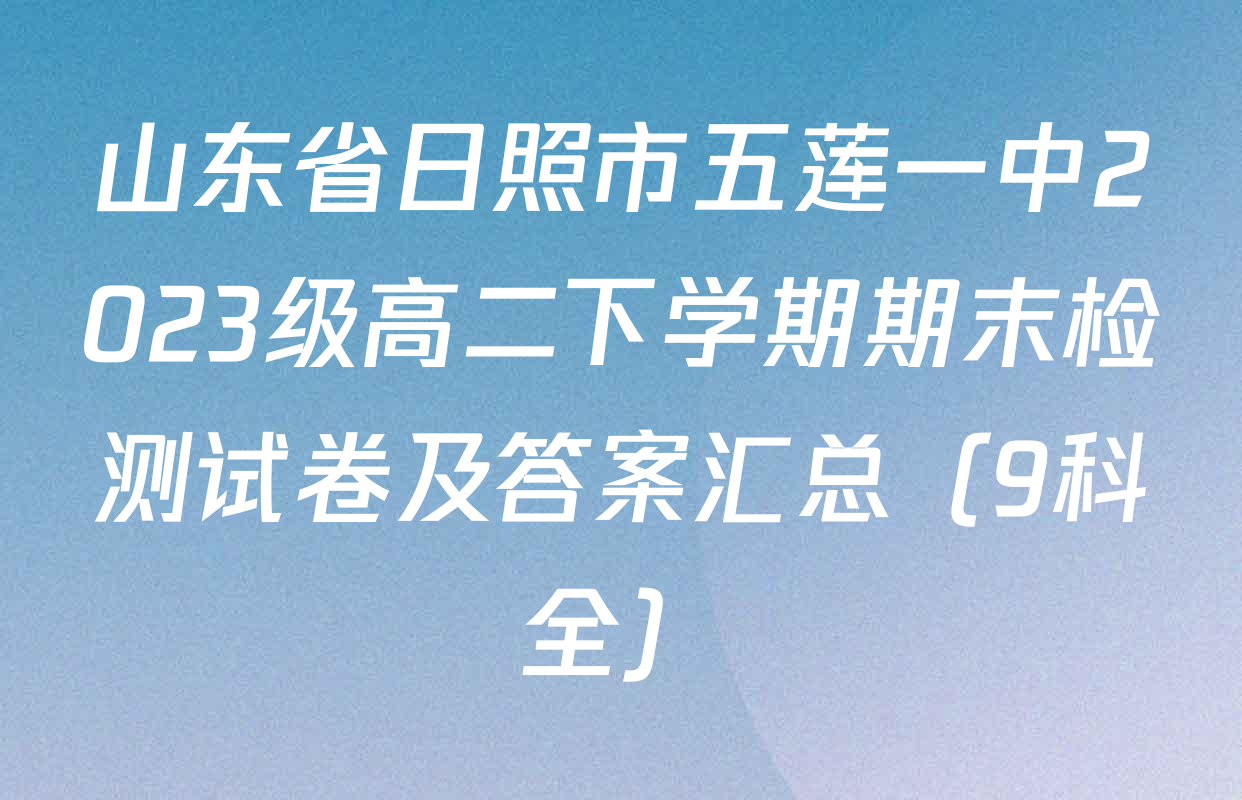 山东省日照市五莲一中2023级高二下学期期末检测试卷及答案汇总（9科全）