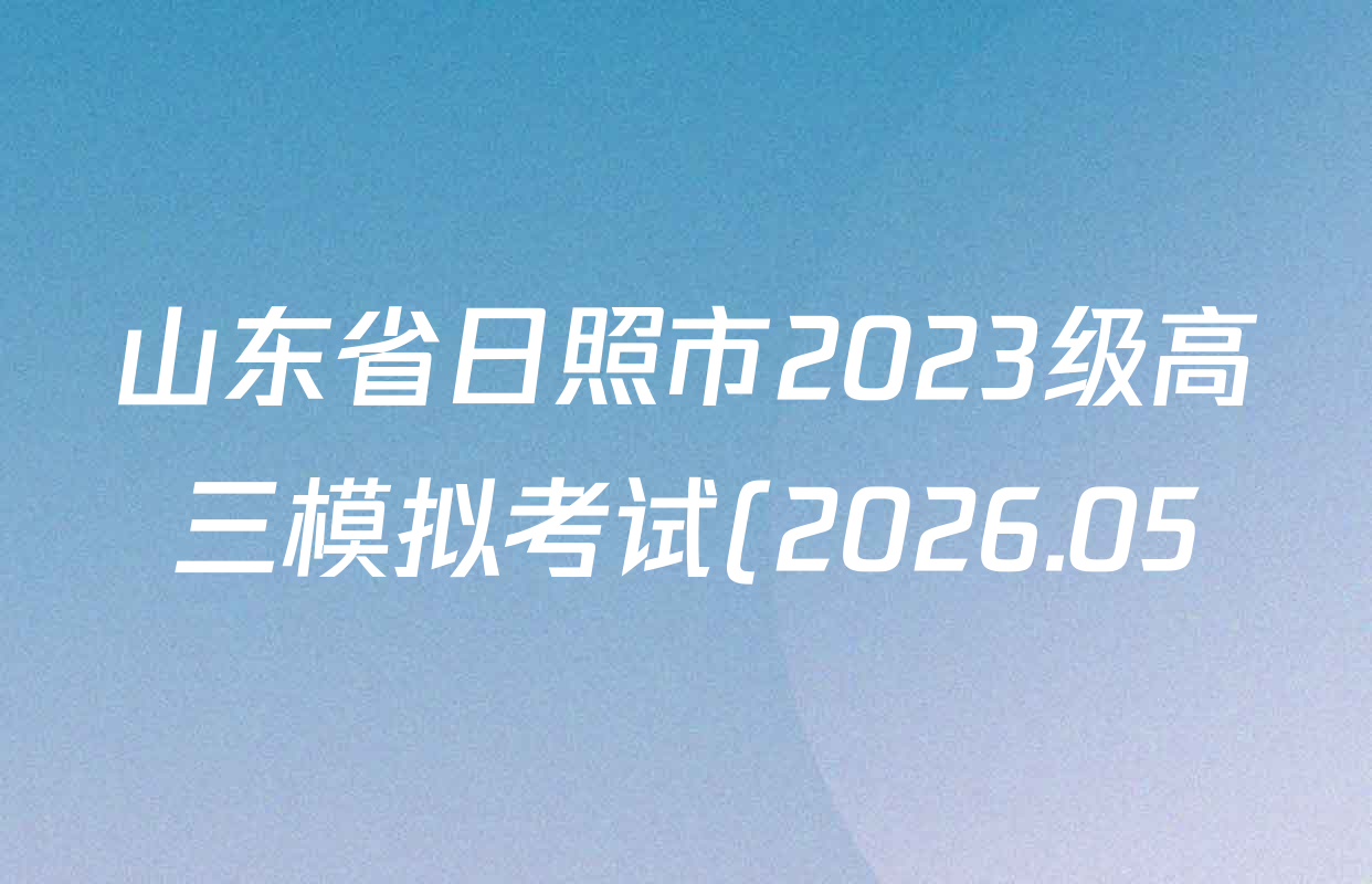 山东省日照市2023级高三模拟考试(2026.05)各科答案及试卷: 含历史 英语 语文试卷解析 山东省日照市2023级高三模拟考试(2026.05)各科答案及试卷: 含历史 英语 语文试卷解析