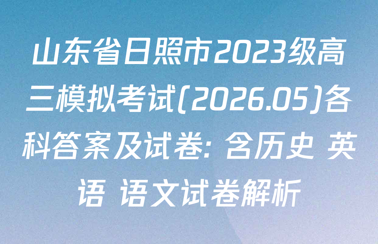 山东省日照市2023级高三模拟考试(2026.05)各科答案及试卷: 含历史 英语 语文试卷解析