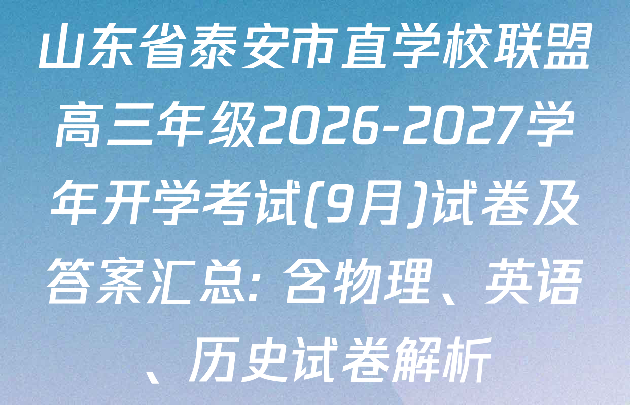 山东省泰安市直学校联盟高三年级2026-2027学年开学考试(9月)试卷及答案汇总: 含物理、英语、历史试卷解析
