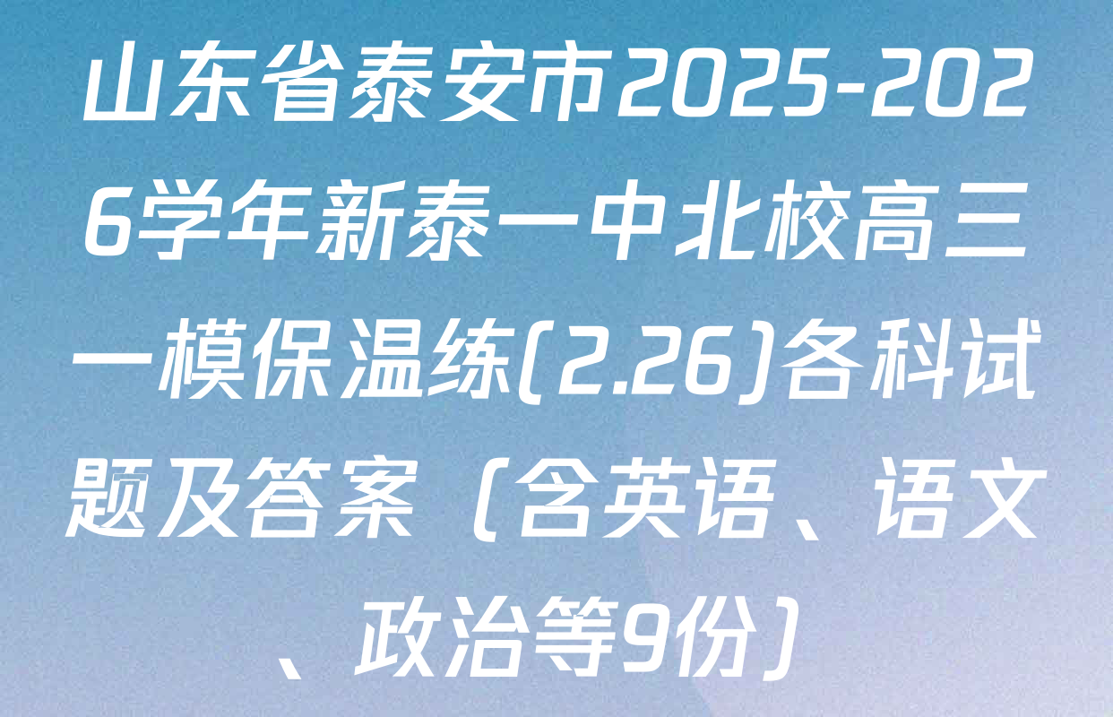 山东省泰安市2025-2026学年新泰一中北校高三一模保温练(2.26)各科试题及答案（含英语、语文、政治等9份）