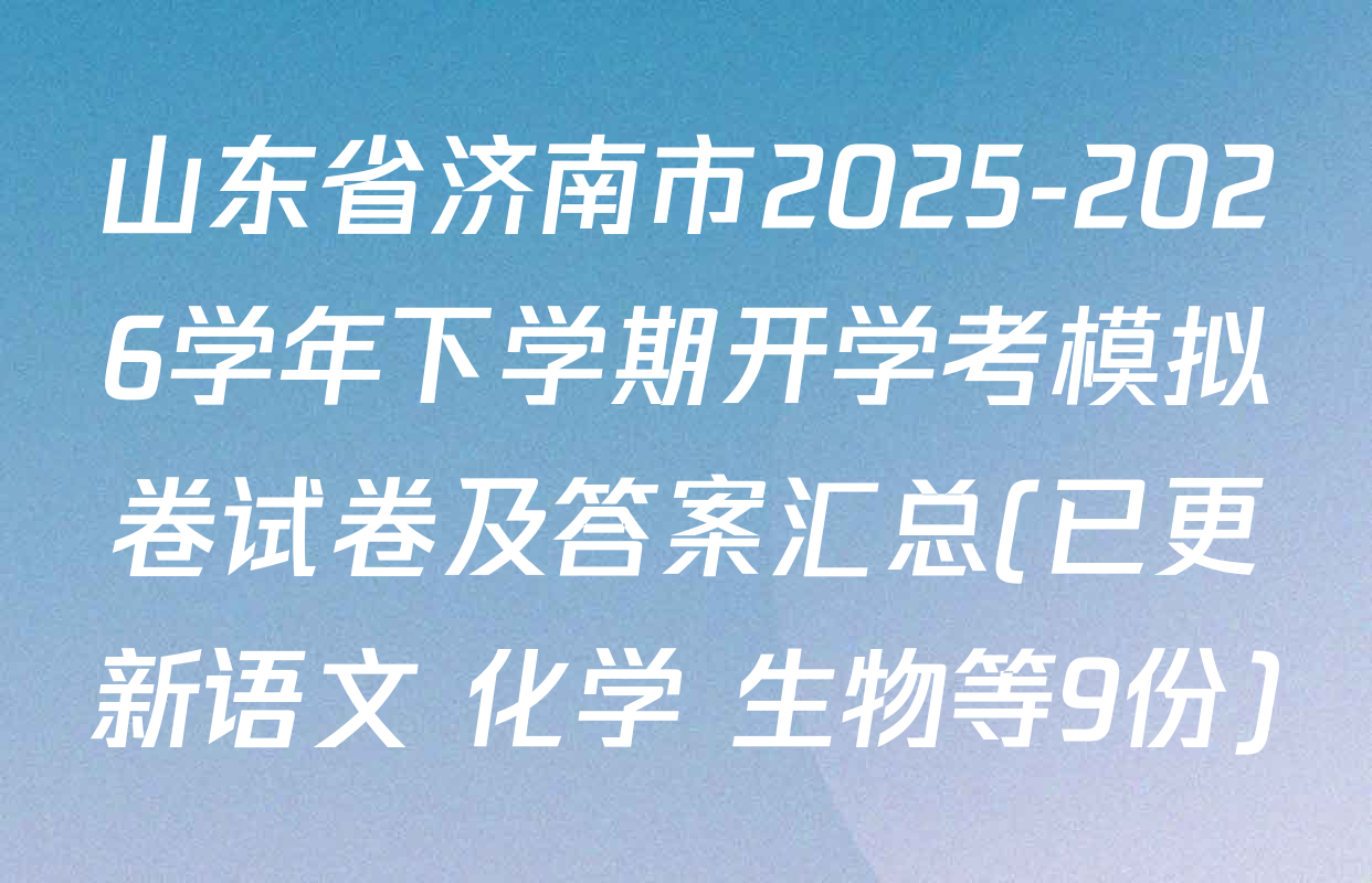山东省济南市2025-2026学年下学期开学考模拟卷试卷及答案汇总(已更新语文 化学 生物等9份)