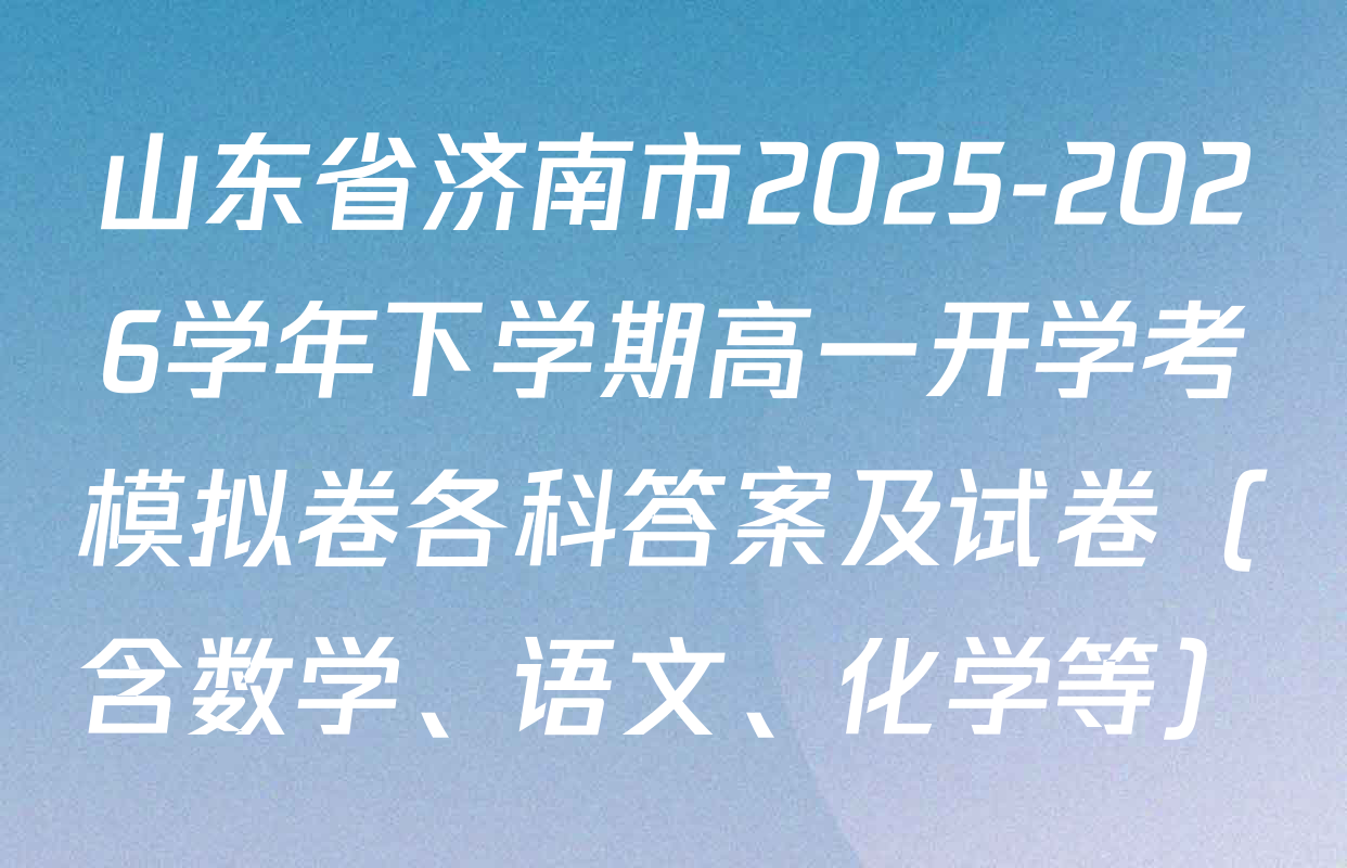 山东省济南市2025-2026学年下学期高一开学考模拟卷各科答案及试卷（含数学、语文、化学等）