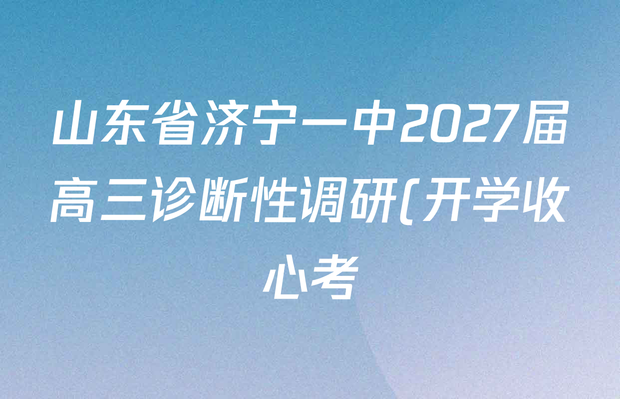 山东省济宁一中2027届高三诊断性调研(开学收心考)试卷及答案汇总(9科全) 山东省济宁一中2027届高三诊断性调研(开学收心考)试卷及答案汇总(9科全)