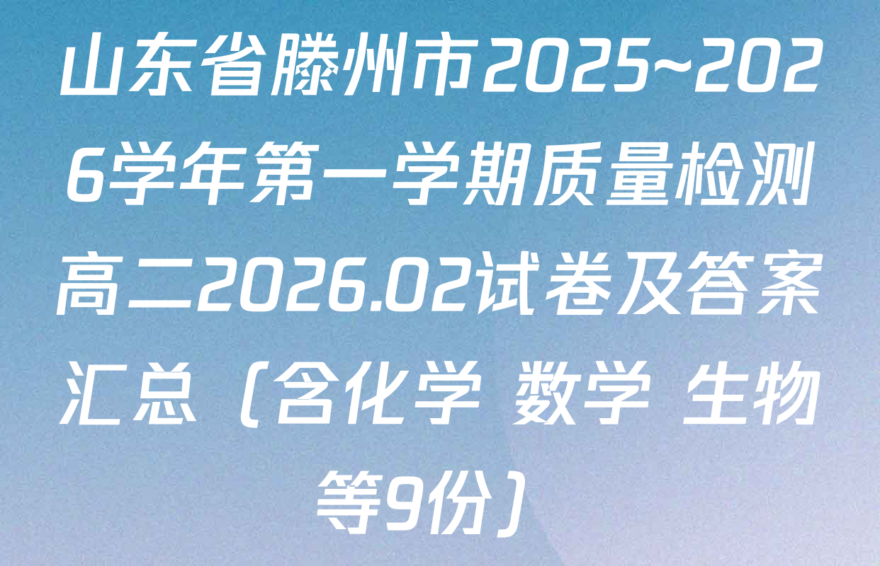 山东省滕州市2025~2026学年第一学期质量检测高二2026.02试卷及答案汇总（含化学 数学 生物等9份）