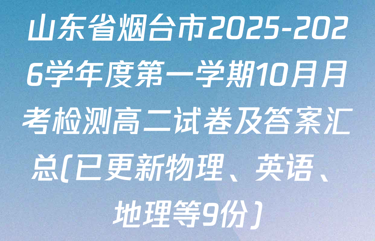 山东省烟台市2025-2026学年度第一学期10月月考检测高二试卷及答案汇总(已更新物理、英语、地理等9份)