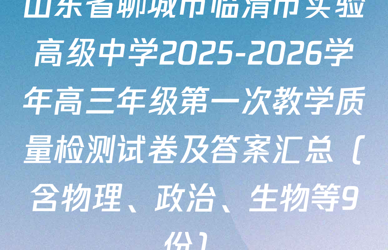 山东省聊城市临清市实验高级中学2025-2026学年高三年级第一次教学质量检测试卷及答案汇总（含物理、政治、生物等9份）