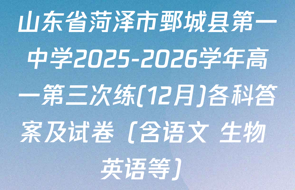 山东省菏泽市鄄城县第一中学2025-2026学年高一第三次练(12月)各科答案及试卷（含语文 生物 英语等）