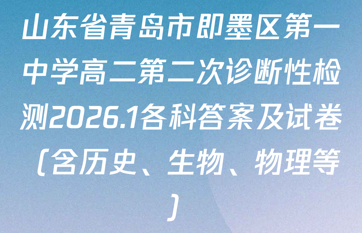 山东省青岛市即墨区第一中学高二第二次诊断性检测2026.1各科答案及试卷（含历史、生物、物理等）