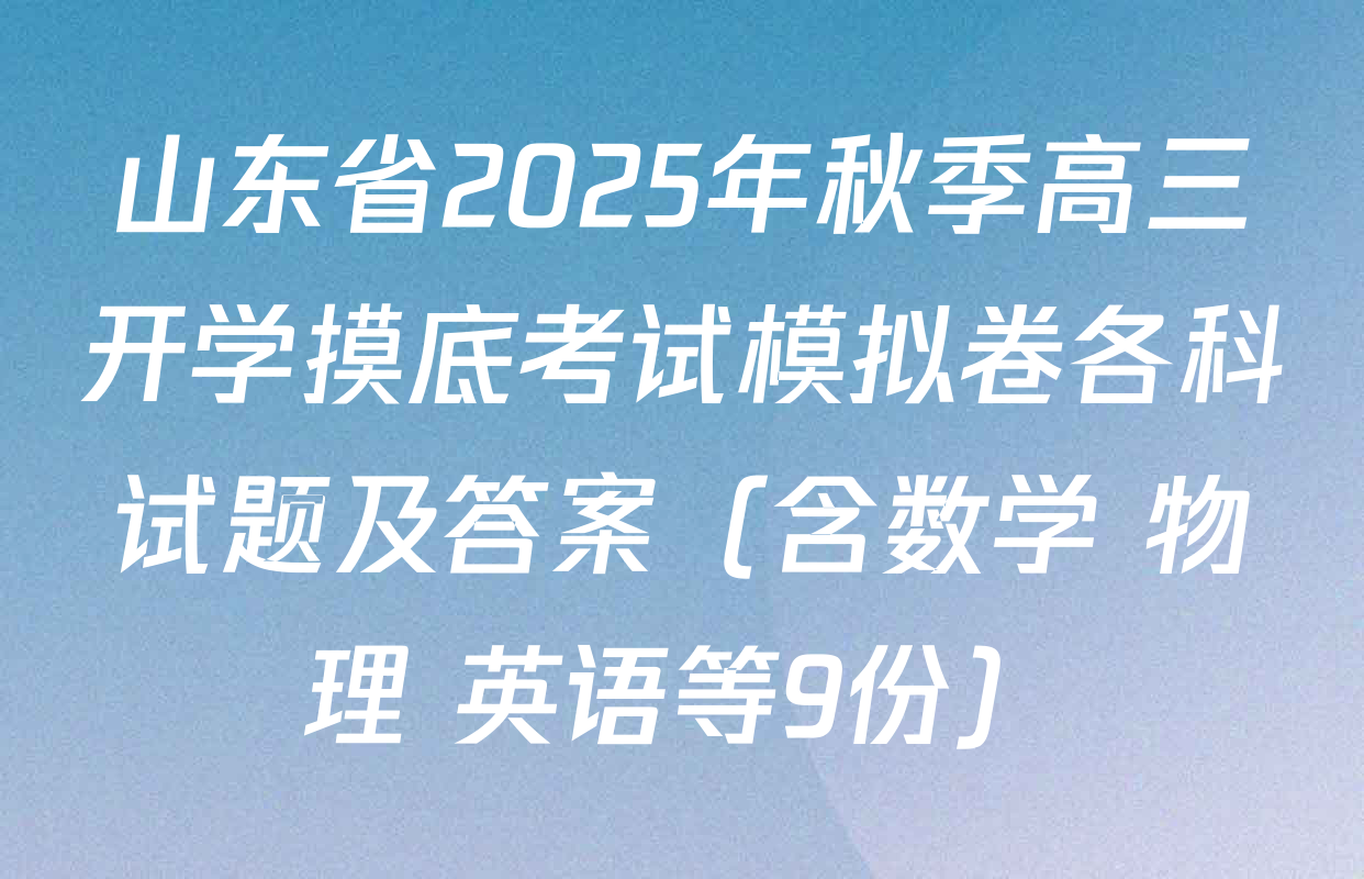 山东省2025年秋季高三开学摸底考试模拟卷各科试题及答案（含数学 物理 英语等9份）