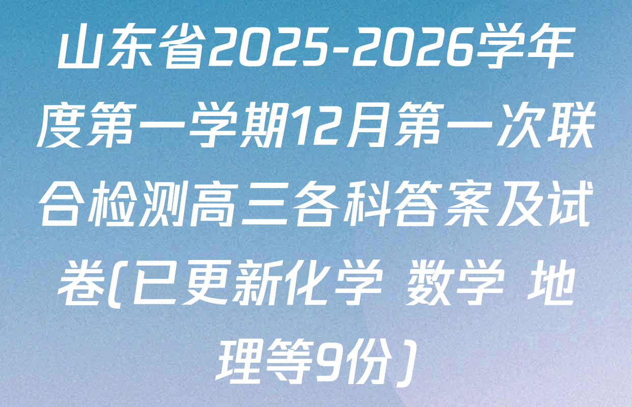 山东省2025-2026学年度第一学期12月第一次联合检测高三各科答案及试卷(已更新化学 数学 地理等9份)