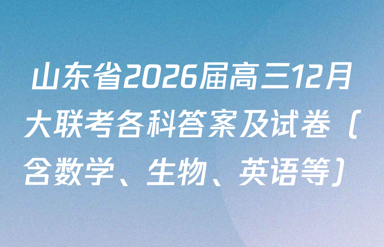 山东省2026届高三12月大联考各科答案及试卷（含数学、生物、英语等）