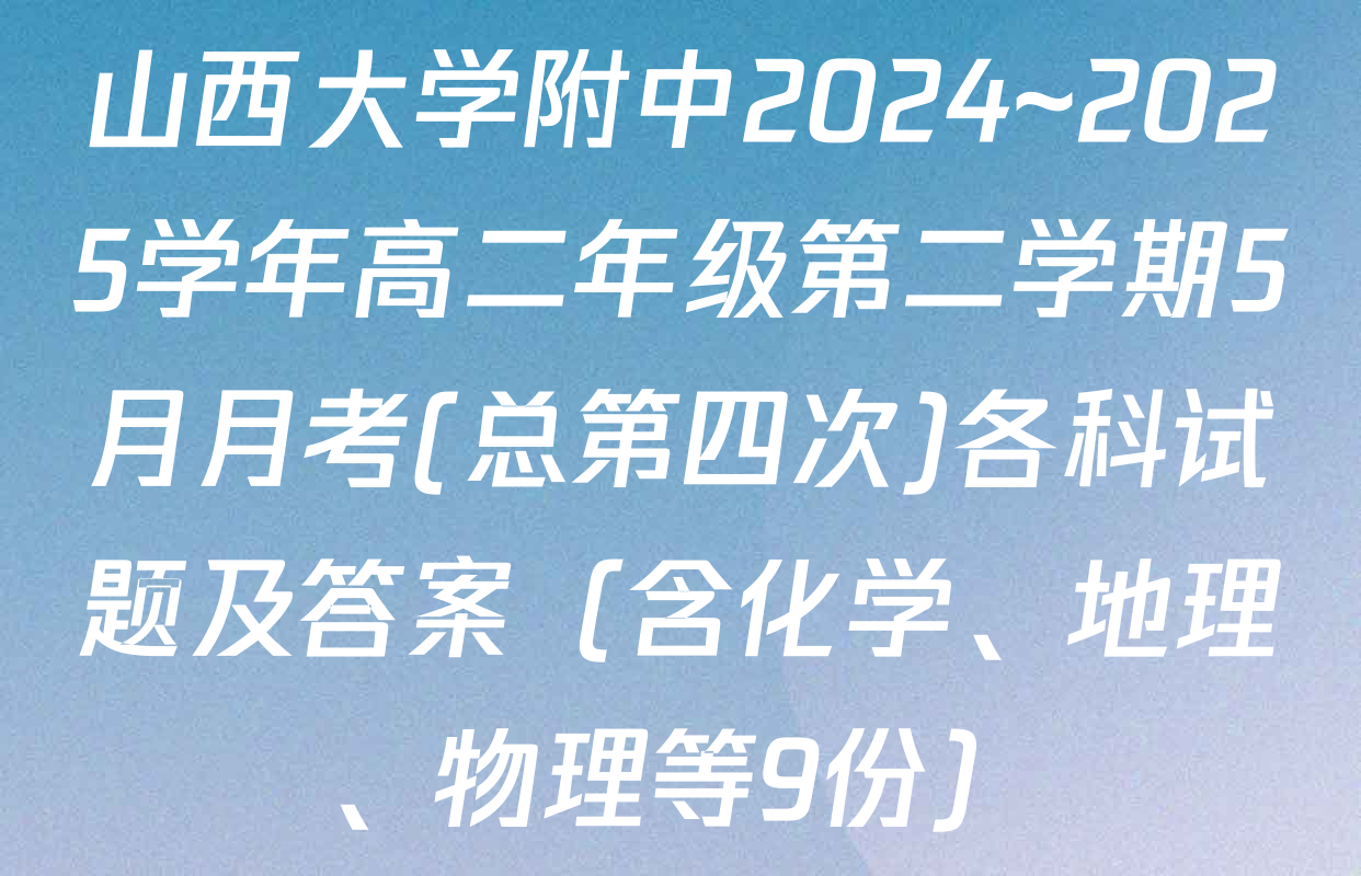 山西大学附中2024~2025学年高二年级第二学期5月月考(总第四次)各科试题及答案（含化学、地理、物理等9份）