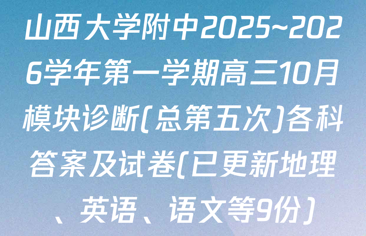 山西大学附中2025~2026学年第一学期高三10月模块诊断(总第五次)各科答案及试卷(已更新地理、英语、语文等9份)