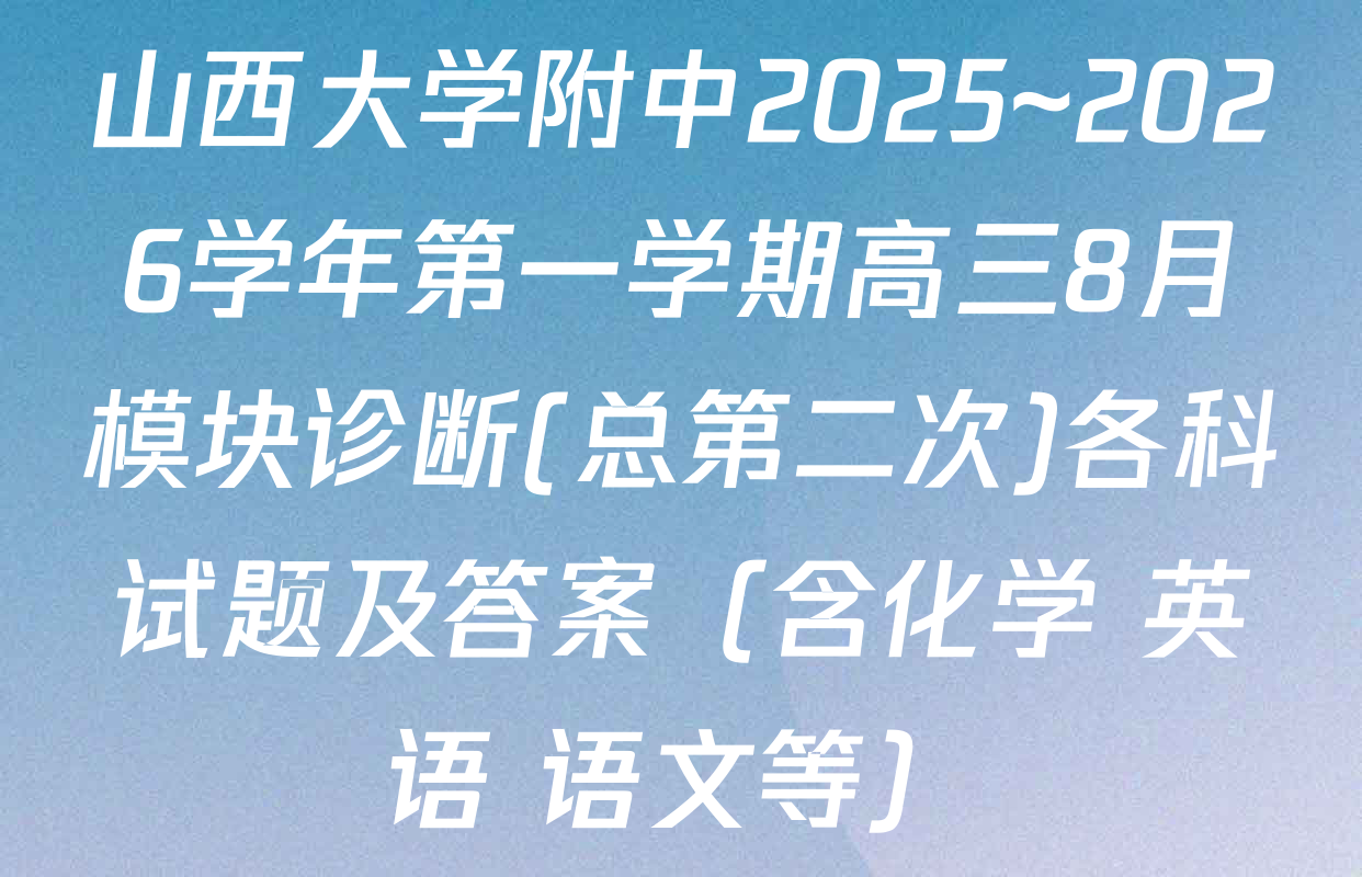 山西大学附中2025~2026学年第一学期高三8月模块诊断(总第二次)各科试题及答案（含化学 英语 语文等）