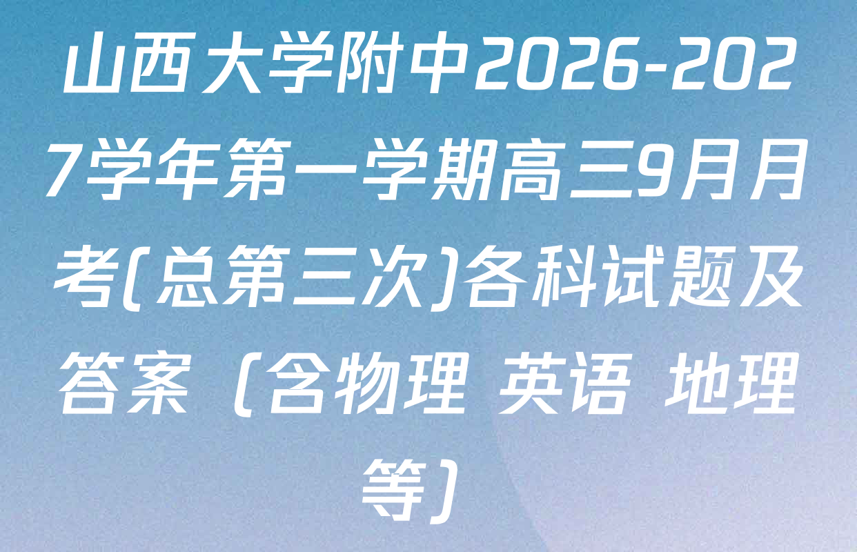 山西大学附中2026-2027学年第一学期高三9月月考(总第三次)各科试题及答案（含物理 英语 地理等）