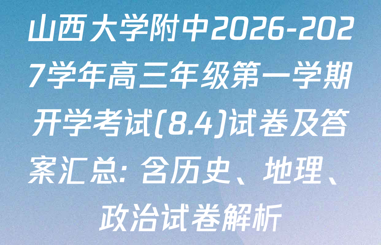 山西大学附中2026-2027学年高三年级第一学期开学考试(8.4)试卷及答案汇总: 含历史、地理、政治试卷解析