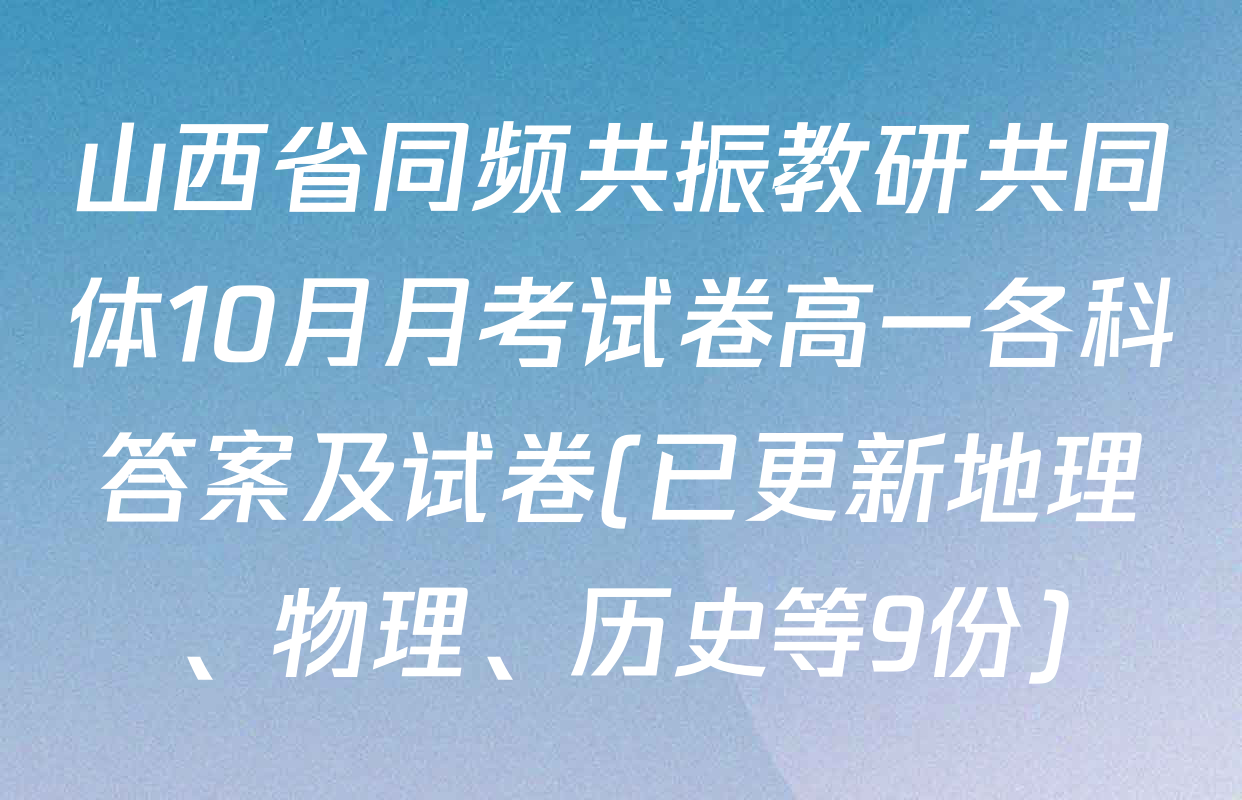 山西省同频共振教研共同体10月月考试卷高一各科答案及试卷(已更新地理、物理、历史等9份)