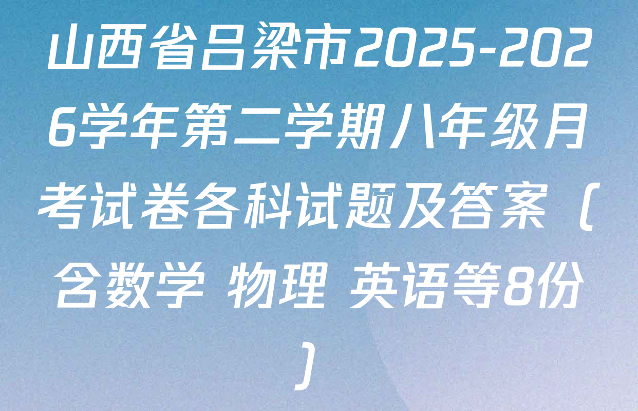 山西省吕梁市2025-2026学年第二学期八年级月考试卷各科试题及答案（含数学 物理 英语等8份）
