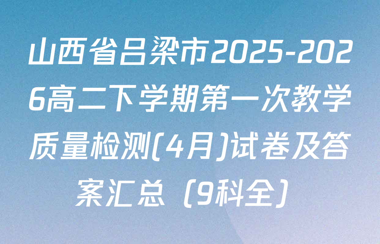山西省吕梁市2025-2026高二下学期第一次教学质量检测(4月)试卷及答案汇总（9科全）